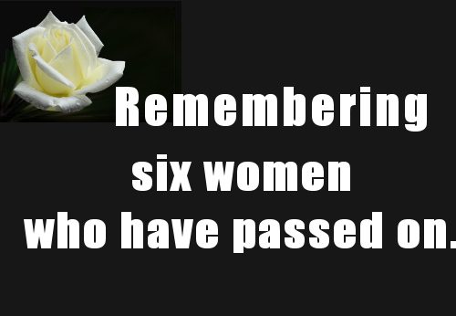 Rememberirng six women who have passed on.