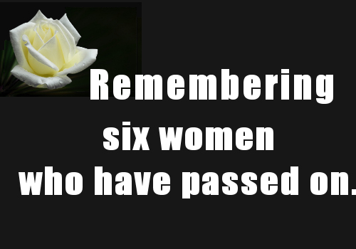 Rememberirng six women who have passed on.
